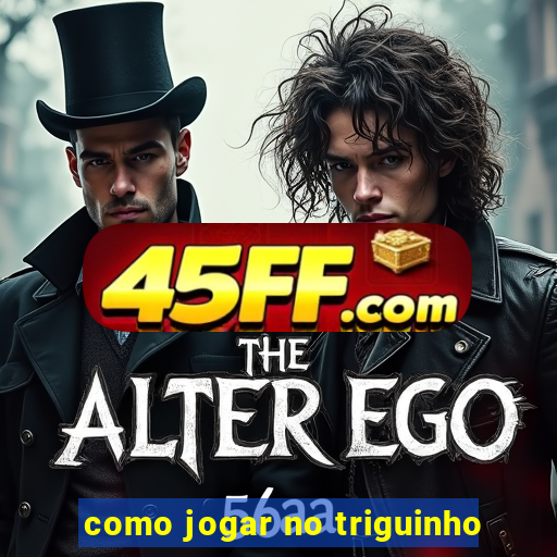 como jogar no triguinho